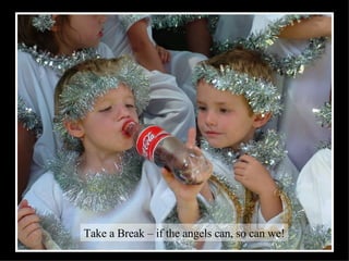 Take a Break – if the angels can, so can we! 