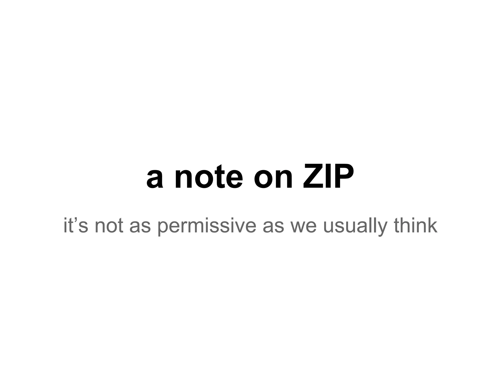 a note on ZIP
it’s not as permissive as we usually think
 