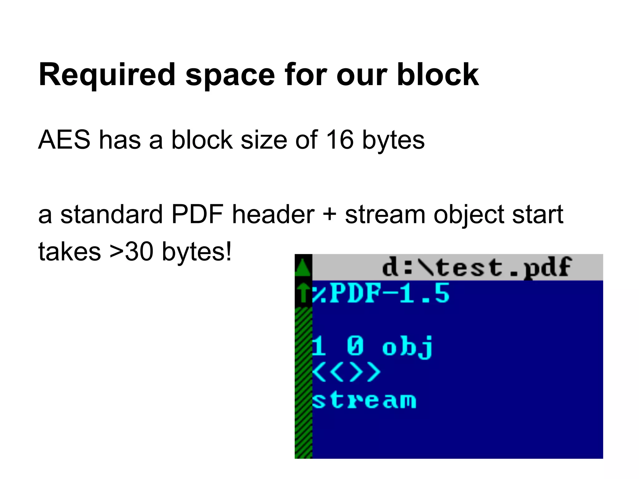 Required space for our block
AES has a block size of 16 bytes
a standard PDF header + stream object start
takes >30 bytes!
 