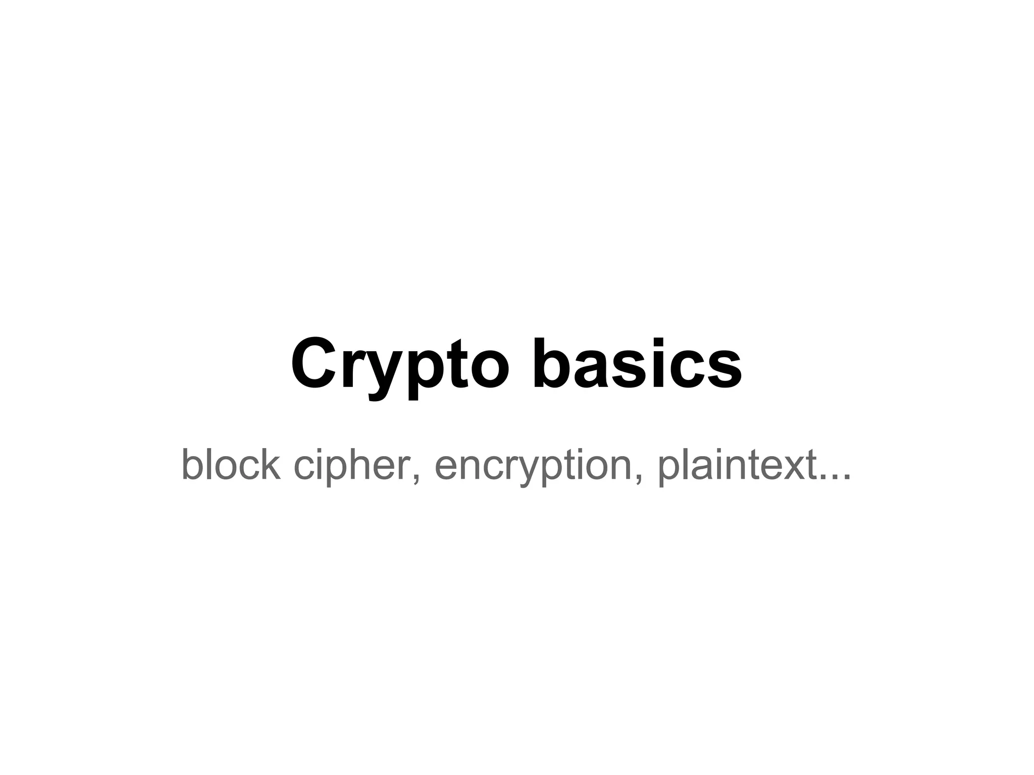 Crypto basics
block cipher, encryption, plaintext...
 