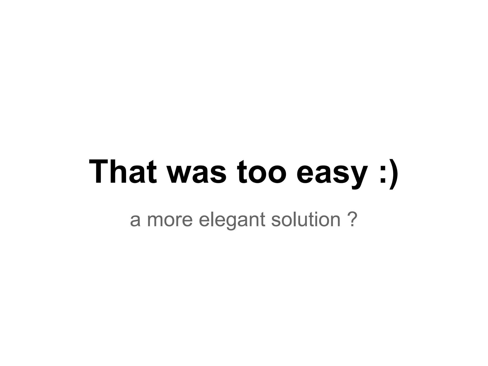 That was too easy :)
a more elegant solution ?
 