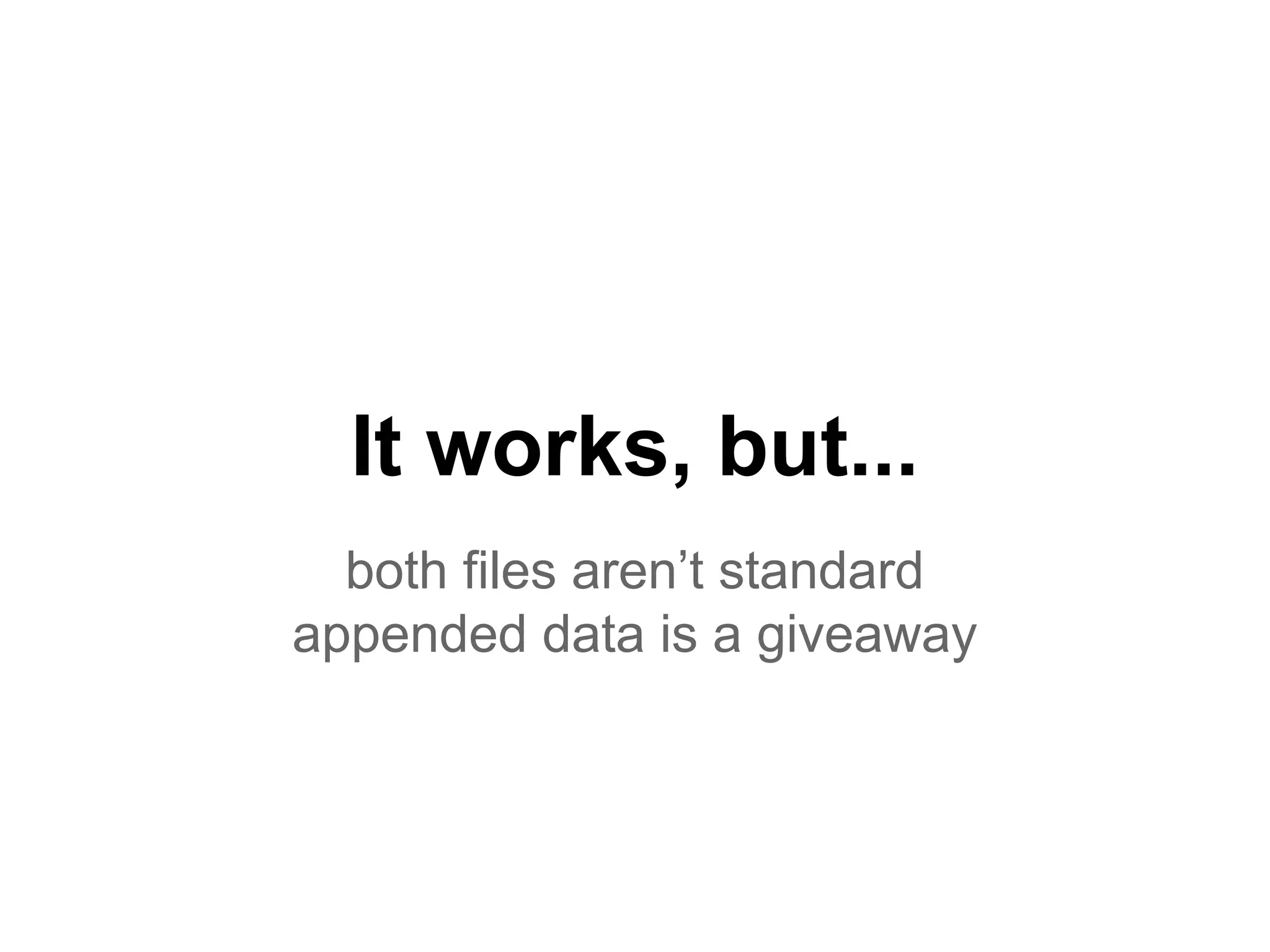 It works, but...
both files aren’t standard
appended data is a giveaway
 