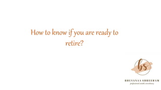 How to know if you are ready to
retire?
 