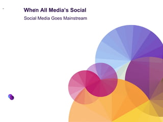 When All Media’s Social Social Media Goes Mainstream 1` 1 1 1 1 1 1 