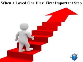 When a Loved One Dies: First Important Step
 