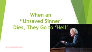 When an
‘‘Unsaved Sinner’
Dies, They Go to ‘Hell’
by: www.holinessadvocate.com
 