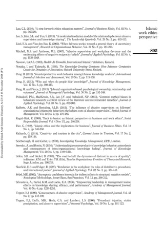Lau, C.L. (2010), “A step forward: ethics education matters!”, Journal of Business Ethics, Vol. 92 No. 4,
pp. 565-584.
Lee, S., Kim, S.L. and Yun, S. (2017), “A moderated mediation model of the relationship between abusive
supervision and knowledge sharing”, The Leadership Quarterly, Vol. 29 No. 3, pp. 403-413.
Lind, E.A. and Van den Bos, K. (2002), “When fairness works: toward a general theory of uncertainty
management”, Research in Organizational Behavior, Vol. 24 No. 2, pp. 181-223.
Mitchell, M.S. and Ambrose, M.L. (2007), “Abusive supervision and workplace deviance and the
moderating effects of negative reciprocity beliefs”, Journal of Applied Psychology, Vol. 92 No. 4,
pp. 1159-1168.
Nawawi, I.A.Z.S. (1983), Hadith Al-Tirmidhi, International Islamic Publishers, Karachi.
Nonaka, I. and Takeuchi, H. (1995), The Knowledge-Creating Company: How Japanese Companies
Create the Dynamics of Innovation, Oxford University Press, Oxford.
Peng, H. (2012), “Counterproductive work behavior among Chinese knowledge workers”, International
Journal of Selection and Assessment, Vol. 20 No. 2, pp. 119-138.
Peng, H. (2013), “Why and when do people hide knowledge?”, Journal of Knowledge Management,
Vol. 17 No. 3, pp. 398-415.
Peng, H. and Pierce, J. (2015), “Job-and organization-based psychological ownership: relationship and
outcomes”, Journal of Managerial Psychology, Vol. 30 No. 2, pp. 151-168.
Podsakoff, P.M., MacKenzie, S.B., Lee, J.Y. and Podsakoff, N.P. (2003), “Common method biases in
behavioral research: a critical review of the literature and recommended remedies”, Journal of
Applied Psychology, Vol. 88 No. 5, pp. 879-903.
Rafferty, A.E. and Restubog, S.L.D. (2011), “The influence of abusive supervisors on followers’
organizational citizenship behaviors: the hidden costs of abusive supervision”, British Journal of
Management, Vol. 22 No. 2, pp. 270-285.
Ragab Rizk, R. (2008), “Back to basics: an Islamic perspective on business and work ethics”, Social
Responsibility Journal, Vol. 4 Nos 1/2, pp. 246-254.
Rice, G. (1999), “Islamic ethics and the implications for business”, Journal of Business Ethics, Vol. 18
No. 4, pp. 345-358.
Richards, G. (2014), “Creativity and tourism in the city”, Current Issues in Tourism, Vol. 17 No. 2,
pp. 119-144.
Scarborough, H. and Carter, C. (2000), Investigating Knowledge Management, CIPD, London.
Serenko, A. and Bontis, N. (2016), “Understanding counterproductive knowledge behavior: antecedents
and consequences of intra-organizational knowledge hiding”, Journal of Knowledge
Management, Vol. 20 No. 6, pp. 1199-1224.
Sitkin, S.B. and Stickel, D. (1996), “The road to hell: the dynamics of distrust in an era of quality”,
in Kramer, R.M. and Tyler, T.R. (Eds), Trust in Organizations: Frontiers of Theory and Research,
Sage, London, pp. 196-216.
Skarlicki, D.P. and Folger, R. (1997), “Retaliation in the workplace: the roles of distributive, procedural,
and interactional justice”, Journal of Applied Psychology, Vol. 82 No. 3, pp. 434-443.
Sobel, M.E. (1982), “Asymptotic confidence intervals for indirect effects in structural equation models”,
Sociological Methodology, Jossey-Bass, San Francisco, Vol. 13, pp. 290-312.
Srivastava, A., Bartol, K.M. and Locke, E.A. (2006), “Empowering leadership in management teams:
effects on knowledge sharing, efficacy, and performance”, Academy of Management Journal,
Vol. 49 No. 6, pp. 1239-1251.
Tepper, B.J. (2000), “Consequences of abusive supervision”, Academy of Management Journal, Vol. 43
No. 2, pp. 178-190.
Tepper, B.J., Duffy, M.K., Henle, C.A. and Lambert, L.S. (2006), “Procedural injustice, victim
precipitation, and abusive supervision”, Personnel Psychology, Vol. 59 No. 1, pp. 101-123.
805
Islamic
work ethics
perspective
Downloaded
by
United
Arab
Emirates
University
At
23:15
15
November
2018
(PT)
 