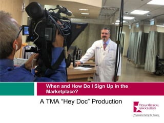 When and How Do I Sign Up in the
Marketplace?
A TMA “Hey Doc” Production
 