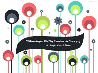 showeet.com




“When Angels Die” by Caroline de Chavigny
               An Inspirational Novel
 