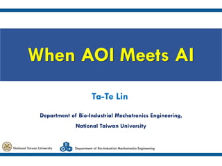 Department of Bio-Industrial Mechatronics Engineering
When AOI Meets AI
Ta-Te Lin
Department of Bio-Industrial Mechatronics Engineering,
National Taiwan University
National Taiwan University
 