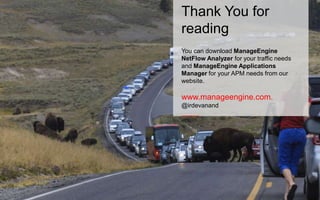 Thank You for 
reading 
You can download ManageEngine 
NetFlow Analyzer for your traffic needs 
and ManageEngine Applications 
Manager for your APM needs from our 
website. 
www.manageengine.com. 
@irdevanand 
_____ 
