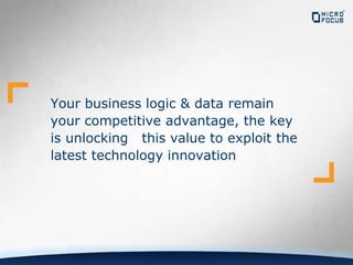Your business logic & data remain
your competitive advantage, the key
is unlocking this value to exploit the
latest technology innovation
 