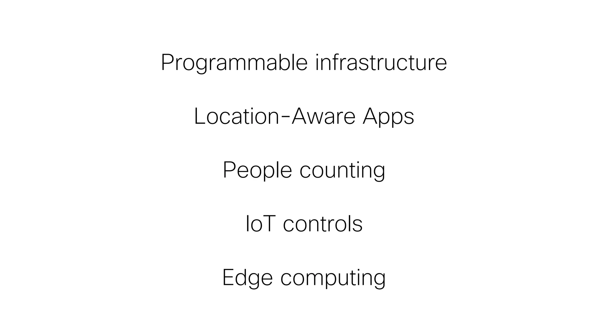 Programmable infrastructure
Location-Aware Apps
People counting
IoT controls
Edge computing
 
