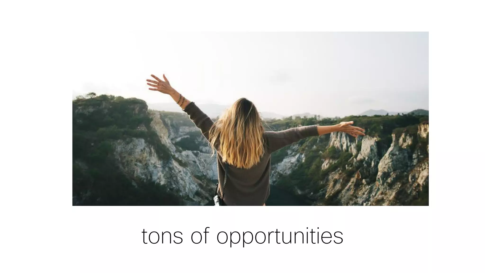 tons of opportunities
 