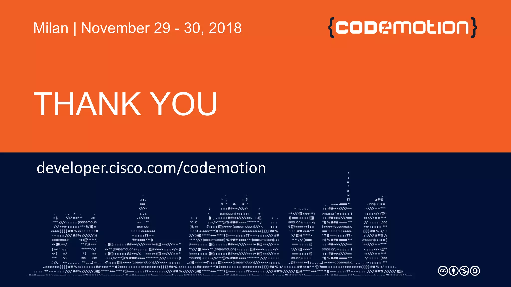 THANK YOU
Milan | November 29 - 30, 2018
developer.cisco.com/codemotion
 