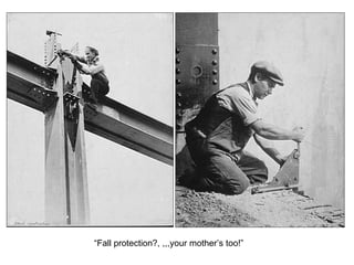 “Fall protection?, ,,,your mother’s too!” 