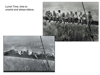 Lunch Time, time to unwind and stress-relieve. 