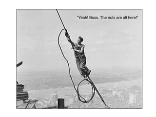 “Yeah! Boss. The nuts are all here!”
 