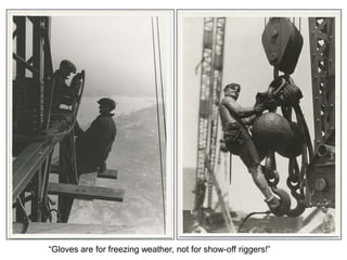 “Gloves are for freezing weather, not for show-off riggers!”
 