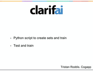 Tristan Roddis. Cogapp
• Python script to create sets and train
• Test and train
 