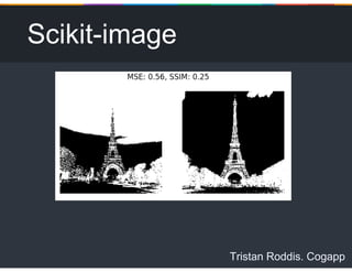 Tristan Roddis. Cogapp
Scikit-image
 