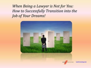 When Being a Lawyer is Not for You:
How to Successfully Transition into the
Job of Your Dreams!
LawCrossing.com
 