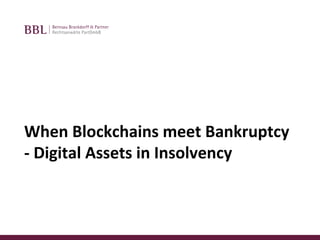 When Blockchains meet Bankruptcy
‐ Digital Assets in Insolvency
 