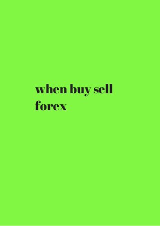 when buy sell 
forex 
 