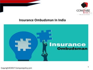 1
Copyright©2017 Comparepolicy.com
Insurance Ombudsman In India
 