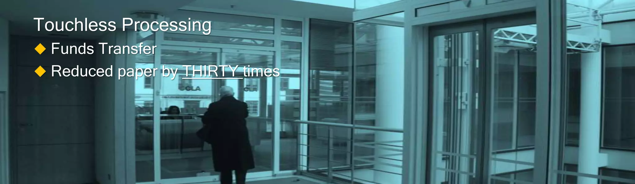 Touchless Processing
 Funds Transfer
 Reduced paper by THIRTY times
 
