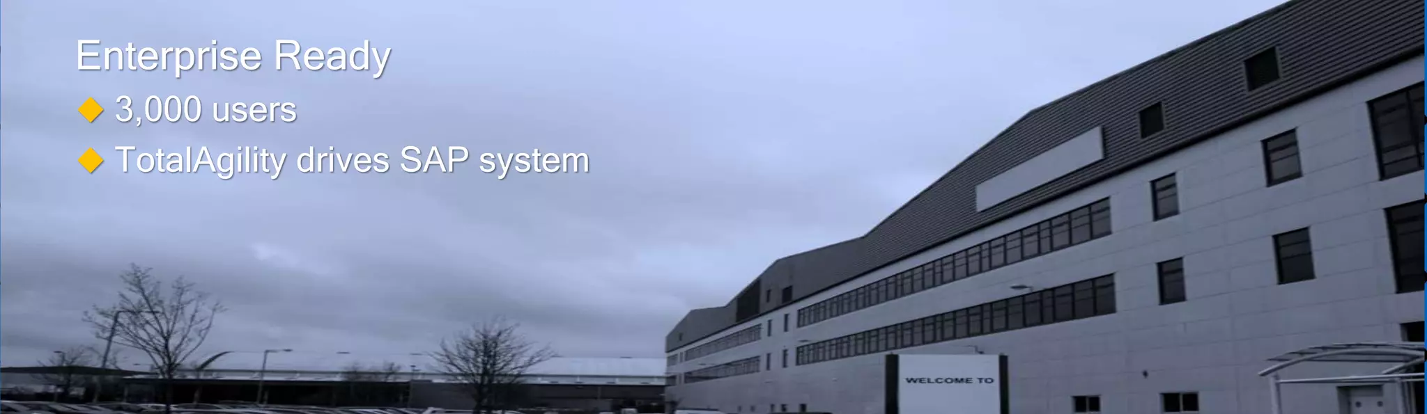 Enterprise Ready
 3,000 users
 TotalAgility drives SAP system
 