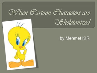When Cartoon Characters are Skeletonized by Mehmet KIR 