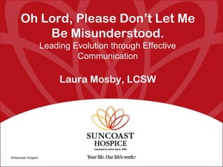 Oh Lord, Please Don’t Let Me
    Be Misunderstood.
   Leading Evolution through Effective
            Communication

     ...