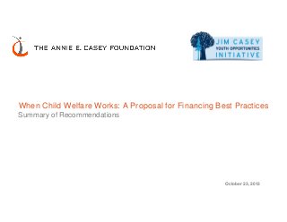 When Child Welfare Works: A Proposal for Financing Best Practices
Summary of Recommendations
October 23, 2013
 