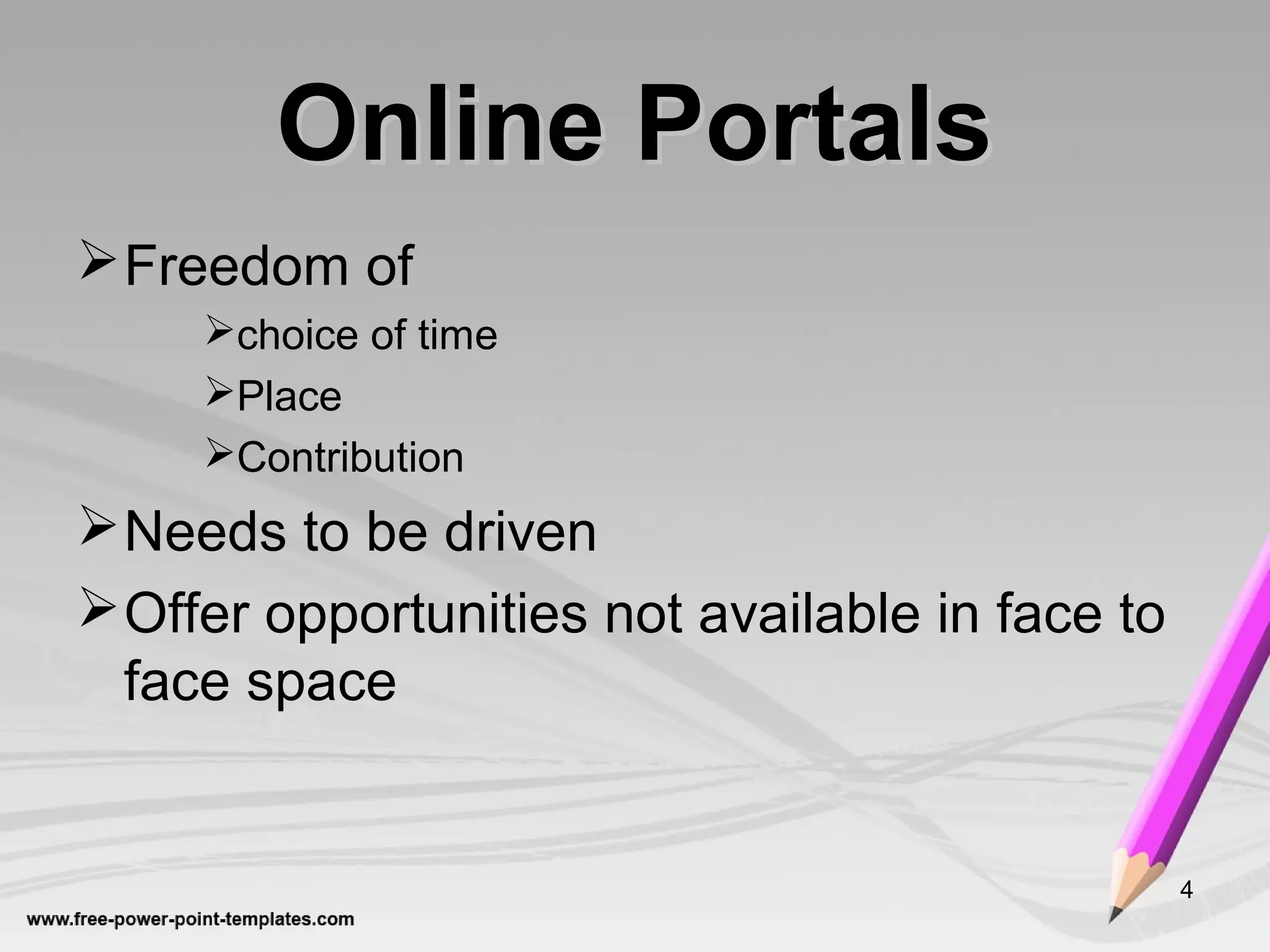 Freedom of
choice of time
Place
Contribution
Needs to be driven
Offer opportunities not available in face to
face space
4
Online PortalsOnline Portals
 