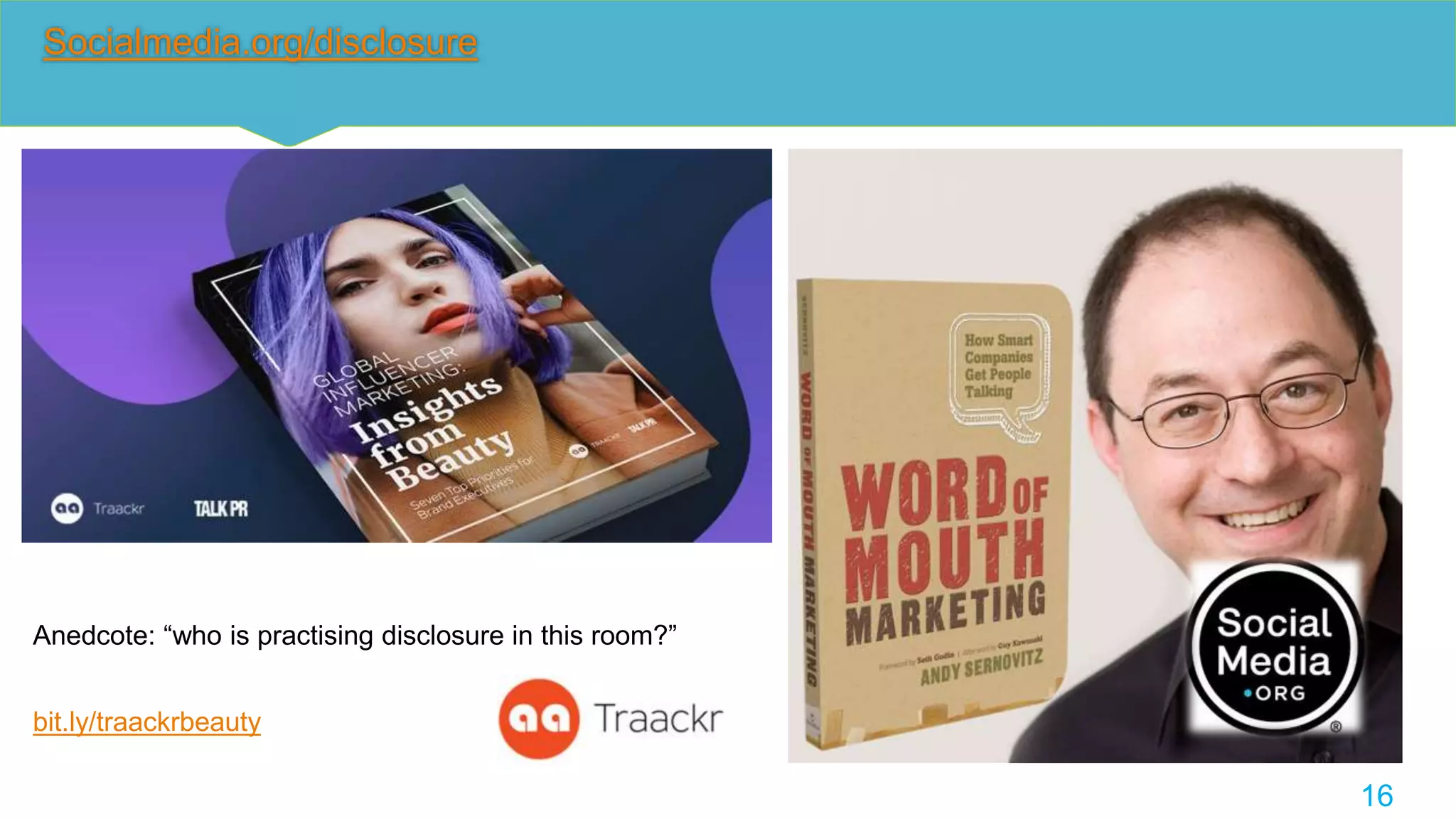 Socialmedia.org/disclosure
16
Anedcote: “who is practising disclosure in this room?”
bit.ly/traackrbeauty
 