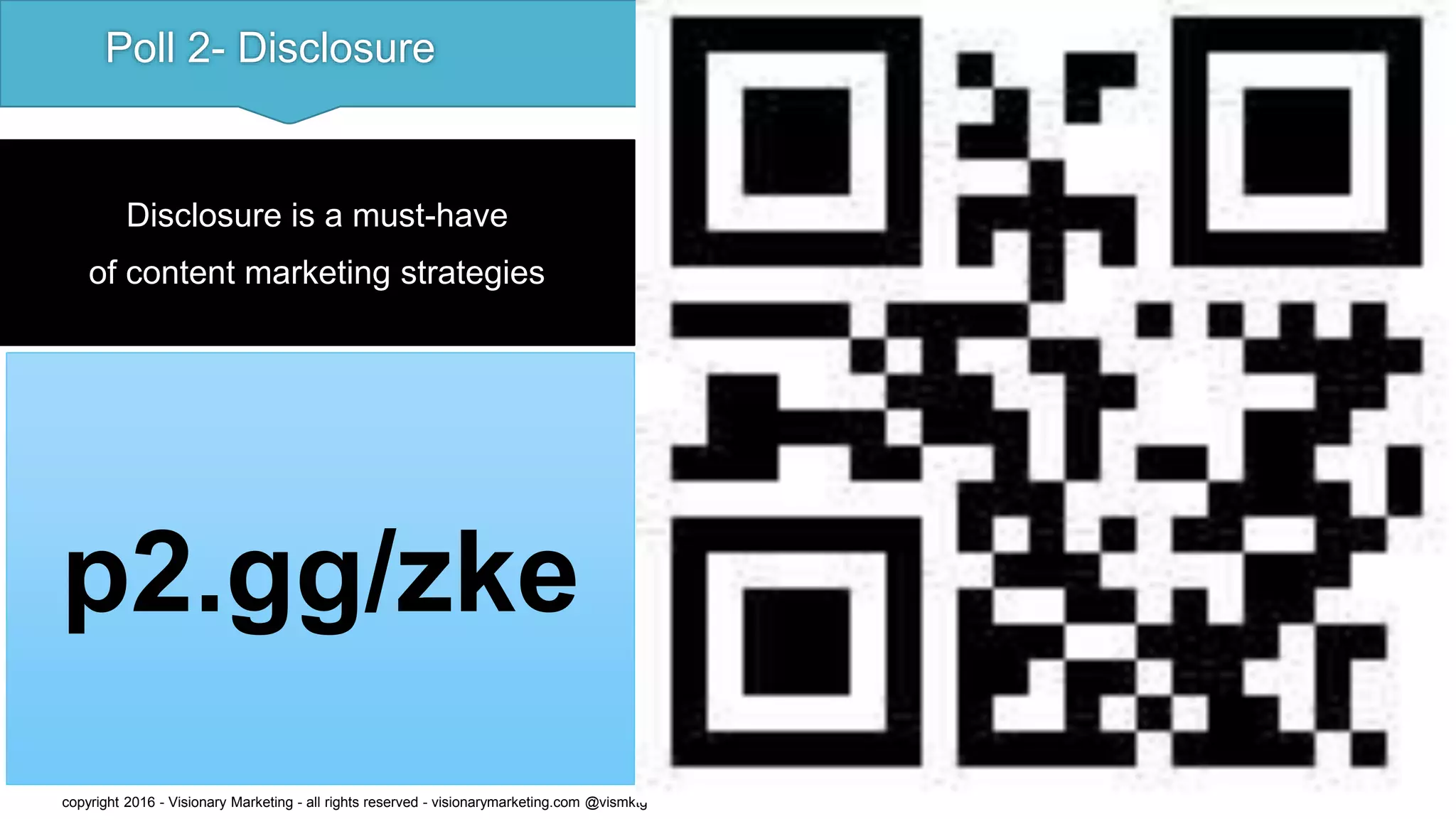 Poll 2- Disclosure
p2.gg/zke
copyright 2016 - Visionary Marketing - all rights reserved - visionarymarketing.com @vismktg
Disclosure is a must-have
of content marketing strategies
 