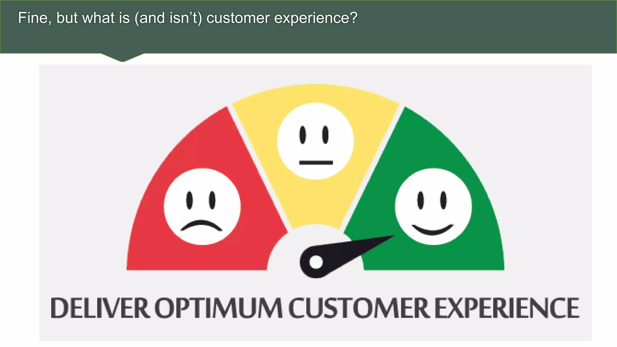 Fine, but what is (and isn’t) customer experience?
5
 