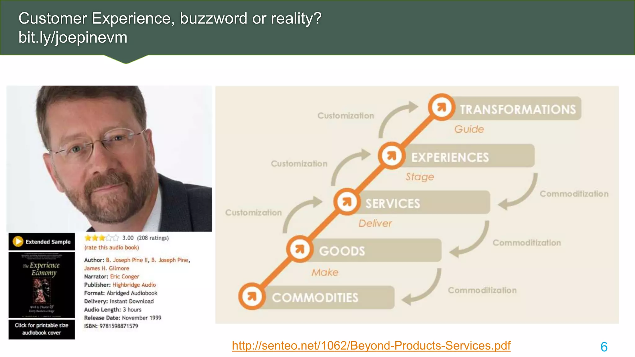 Customer Experience, buzzword or reality?
bit.ly/joepinevm
6http://senteo.net/1062/Beyond-Products-Services.pdf
 