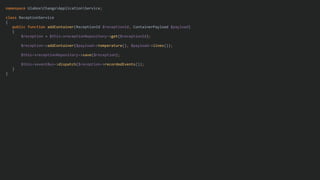 namespace UlaboxChangoApplicationService;
class ReceptionService
{
public function addContainer(ReceptionId $receptionId, ContainerPayload $payload)
{
$reception = $this->receptionRepository->get($receptionId);
$reception->addContainer($payload->temperature(), $payload->lines());
$this->receptionRepository->save($reception);
$this->eventBus->dispatch($reception->recordedEvents());
}
}
 