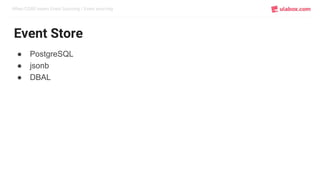 When CQRS meets Event Sourcing / Event sourcing
Event Store
● PostgreSQL
● jsonb
● DBAL
 