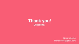 Thank you!
Questions?
@manelselles
manelselles@gmail.com
 