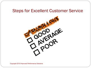 Steps for Excellent Customer Service Copyright 2010 Improved Performance Solutions  