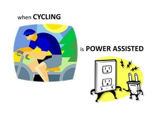 when CYCLING
is POWER ASSISTED
 