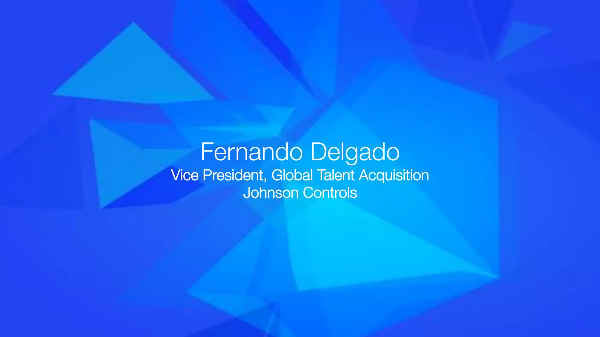 Johnson Controls, Inc. —19
Fernando Delgado
Vice President, Global Talent Acquisition
Johnson Controls
 