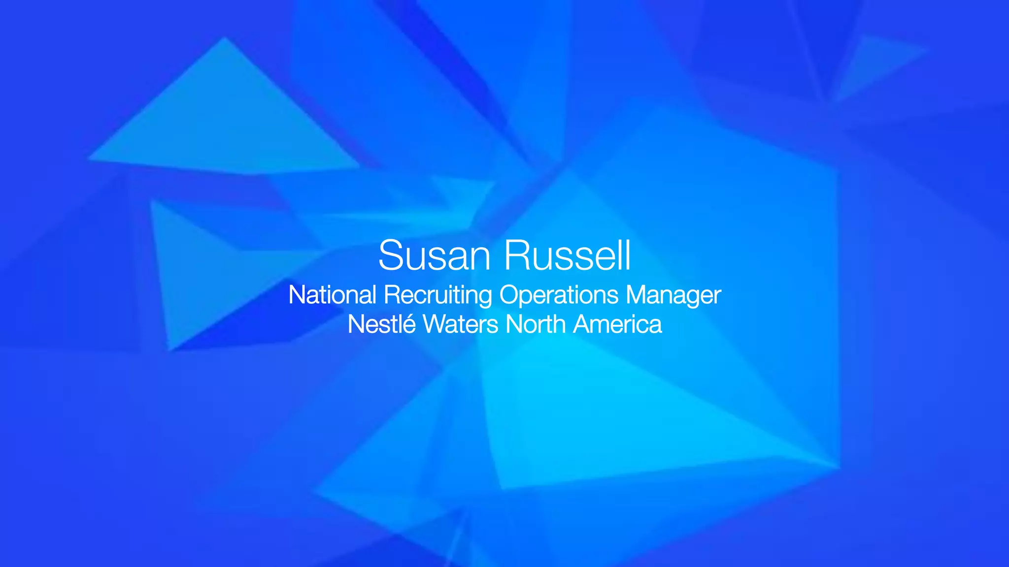 Johnson Controls, Inc. —9
Susan Russell
National Recruiting Operations Manager
Nestlé Waters North America
 