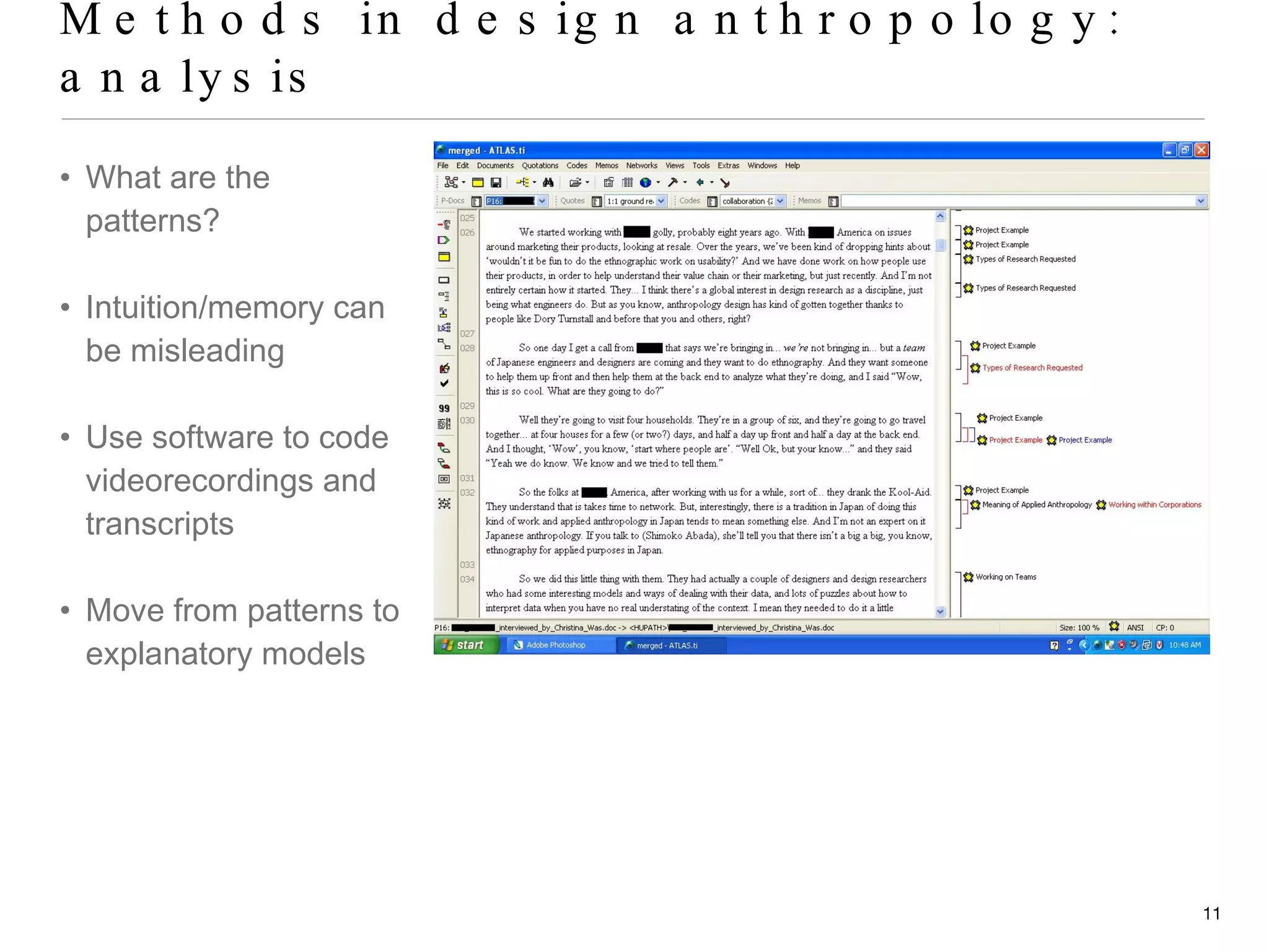 Methods in design anthropology: analysis What are the patterns? Intuition/memory can be misleading Use software to code videorecordings and transcripts Move from patterns to explanatory models 