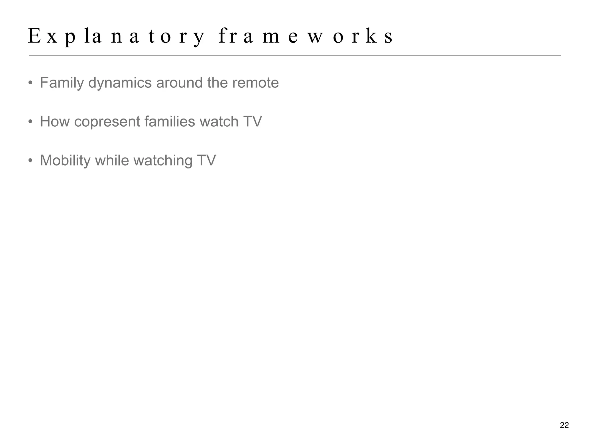 Explanatory frameworks Family dynamics around the remote How copresent families watch TV Mobility while watching TV 