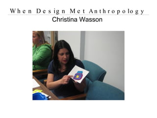When Design Met  Anthropology Christina Wasson 