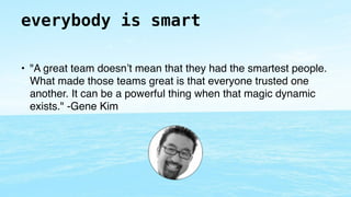 everybody is smart 
• "A great team doesn’t mean that they had the smartest people. 
What made those teams great is that e...